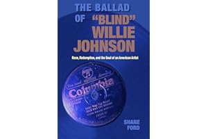 The Ballad of "Blind" Willie Johnson: Race, Redemption, and the Soul of an American Artist (Gary Hartman Texas Music Series, 