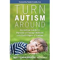 Turn Autism Around: An Action Guide for Parents of Young Children with Early Signs of Autism
