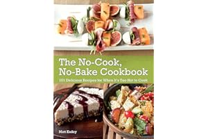 The No-Cook No-Bake Cookbook: 101 Delicious Recipes for When It's Too Hot to Cook