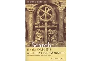 The Search for the Origins of Christian Worship: Sources and Methods for the Study of Early Liturgy