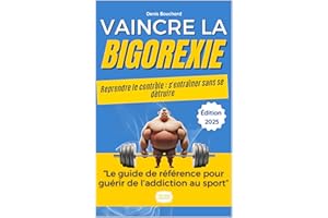 Vaincre la Bigorexie : Le Guide Complet sur l'Addiction au Sport: Comprendre, Agir et Guérir de l'Addiction au Sport - Témoig