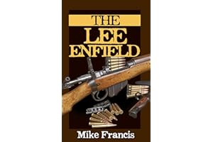 The Lee Enfield: Complete Buyers and Shooters Guide to Owning, Collecting, and Shooting the Fastest Bolt Action Military Weap