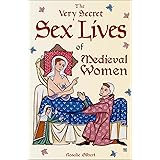 The Very Secret Sex Lives of Medieval Women: An Inside Look at Women & Sex in Medieval Times (Human Sexuality, True Stories, 