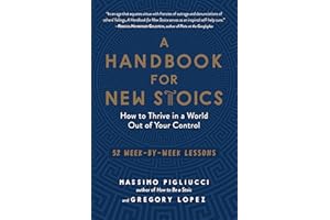 A Handbook for New Stoics: How to Thrive in a World Out of Your Control—52 Week-by-Week Lessons