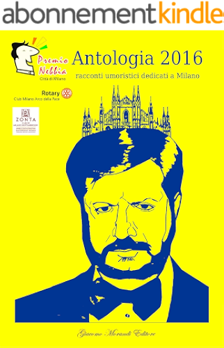 Download ANTOLOGIA 2016 PREMIO NEBBIA: racconti umoristici dedicati a Milano (Mignon) (Italian Edition) PDF
