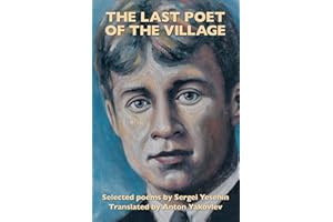 The Last Poet of the Village: Selected Poems by Sergei Yesenin Translated by Anton Yakovlev
