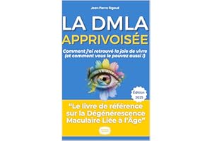 La DMLA Apprivoisée : Comment j'ai Retrouvé la Joie de Vivre (et Comment Vous le Pouvez Aussi !): Le Guide Complet et Inspira