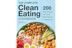 The Complete Clean Eating Cookbook: 200 Fresh Recipes and 3 Easy Meal Plans for a Healthy Diet