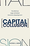 Capital and Collusion: The Political Logic of Global Economic Development