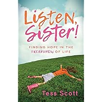 Listen, Sister!: Finding Hope in the Freakshow of Life: Scott
