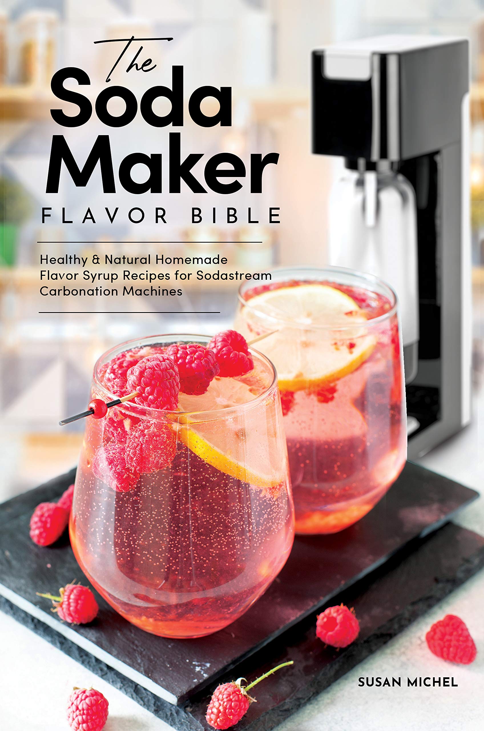 The Soda Maker Flavor Bible: Healthy & Natural