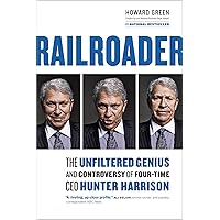 Railroader: The Unfiltered Genius and Controversy of Four-Time CEO Hunter Harrison