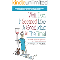 Well, Doc, It Seemed Like a Good Idea At The Time!: The Unexpected Adventures of a Trauma Surgeon book cover