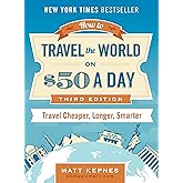 How to Travel the World on $50 a Day: Third Edition: Travel Cheaper, Longer, Smarter