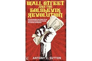 Wall Street and the Bolshevik Revolution: The Remarkable True Story of the American Capitalists Who Financed the Russian Comm
