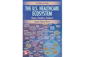 The U.S. Healthcare Ecosystem: Payers, Providers, Producers, Second Edition