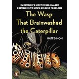 The Wasp That Brainwashed the Caterpillar: Evolution's Most Unbelievable Solutions to Life's Biggest Problems