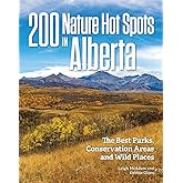 200 Nature Hot Spots in Alberta: The Best Parks, Conservation Areas and Wild Places