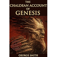 THE CHALDEAN ACCOUNT OF GENESIS (The History of Babylonian Fables, Legends of the Gods & etc.) - Annotated The influence… book cover