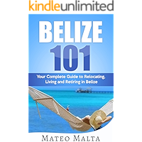 BELIZE 101: Your Complete Guide to Relocating, Living and Retiring in Belize book cover BELIZE 101: Your Complete Guide to Relocating, Living and Retiring in Belize book cover