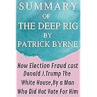 Summary Of The Deep Rig By Patrick Byrne: How Election Fraud Cost Donald J.Trump the White House,By a Man Who did not Vote fo