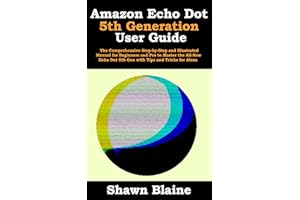 �鶹�� Echo Dot 5th Generation User Guide: The Comprehensive Step-by-Step and Illustrated Manual for Beginners and Pro to Mas