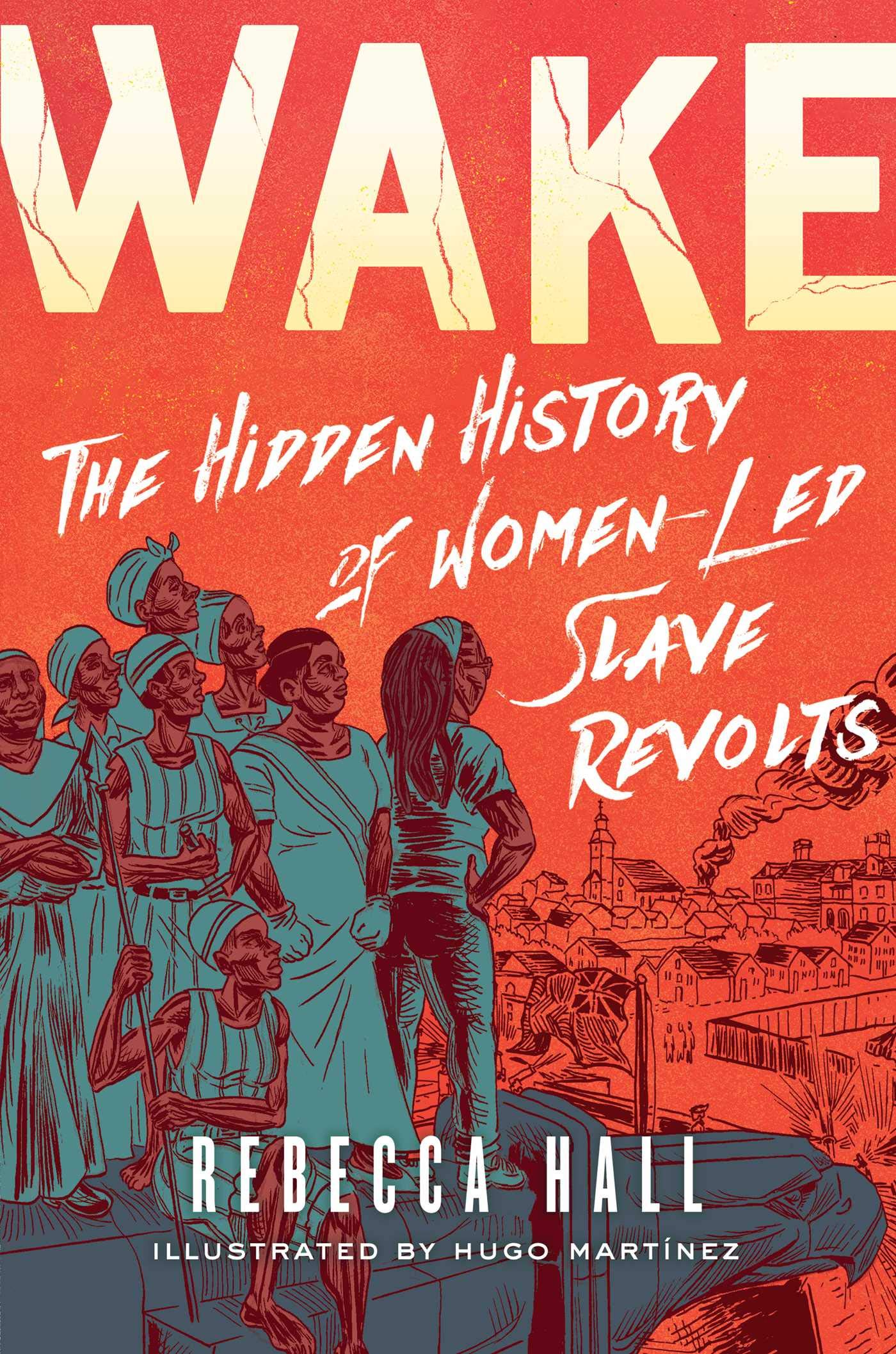 Wake: The Hidden History of Women-Led Slave Revolts: Hall, Rebecca, Martínez, Hugo: 9781982115180: Amazon.com: Books