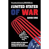 United States of War: A Global History of America's Endless Conflicts, from Columbus to the Islamic State (California Series 