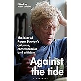 Against the Tide: The best of Roger Scruton's columns, commentaries and criticism