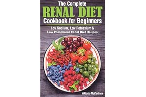 The Complete Renal Diet Cookbook for Beginners: Low Sodium, Low Potassium & Low Phosphorus Renal Diet Recipes.