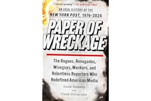 Paper of Wreckage: The Rogues, Renegades, Wiseguys, Wankers, and Relentless Reporters Who Redefined American Media