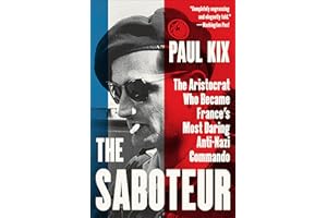 The Saboteur: The Aristocrat Who Became France's Most Daring Anti-Nazi Commando