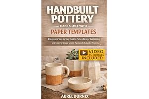 HANDBUILT POTTERY MADE SIMPLE WITH PAPER TEMPLATES: A Beginner’s Step-by-Step Guide to Pattern Design, Slab Building, and Cre