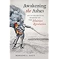 Awakening the Ashes: An Intellectual History of the Haitian Revolution