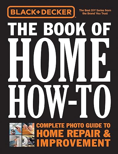 Download Black + Decker The Book of Home How-To: The Complete Photo Guide to Home Repair + Improvement PDF