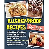 Allergy-Proof Recipes for Kids: Quick and Easy Wheat-Free, Gluten-Free, Dairy-Free Recipes Kids and the Whole Family Will Lov
