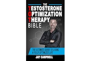 The Testosterone Optimization Therapy Bible: The Ultimate Guide to Living a Fully Optimized Life