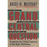 Grand Central Question: Answering the Critical Concerns of the Major Worldviews