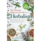 The Ultimate Beginner's Guide to Herbalism: Discover 200+ Natural Remedies and Medicinal Herbs to Grow Your Own Medicine, Bec