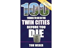 100 Things to Do in the Twin Cities Before You Die, 3rd Edition (100 Things to Do Before You Die)