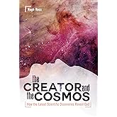 The Creator and the Cosmos: How the Latest Scientific Discoveries Reveal God