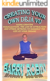 CREATING YOUR OWN DÉJÀ VU : USING CREATIVE VISUALIZATION, THE LAW OF ATTRACTION AND OTHER METHODS TO MANIFEST THE LIFE OF YOUR DREAMS