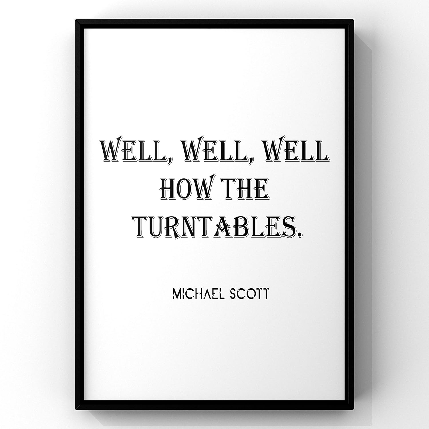 Well,Well,Well How The Turntables,Michael Scott Quote,The