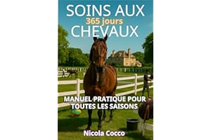 soins aux chevaux 365 jours: manuel pratique pour toutes les saisons (Savoir & Bien-Être Équin – Guides pour le soin, la prot