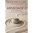 Ansiedade 2: Autocontrole. Como Controlar o Estresse e Manter o Equilíbrio