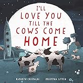 I'll Love You Till the Cows Come Home: A Tender and Funny Picture Book about Unconditional Family Bonds, for Kids (ages 4-8)