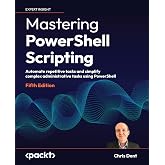 Mastering PowerShell Scripting: Automate repetitive tasks and simplify complex administrative tasks using PowerShell