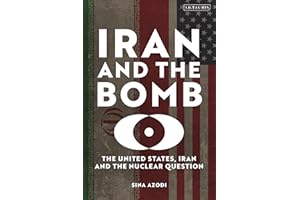 Iran and the Bomb: The United States, Iran, and the Nuclear Question