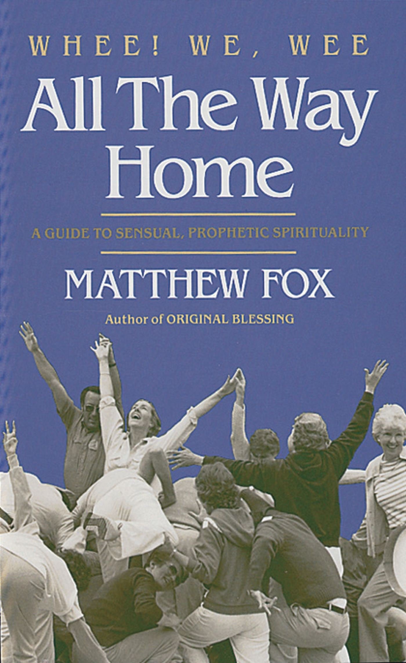 Whee We Wee All The Way Home A Guide To Sensual Prophetic Spirituality Meditation Fox Matthew 9780939680009 Amazon Com Books