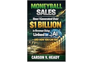 Moneyball Sales: How I Generated Over $1 Billion in Revenue Using AI and LinkedIn—and How You Can Too
